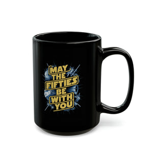 May The Fifties Be With You Black Mug (11oz, 15oz) Star Themed Galactic Galaxy Space 50 50s Birthday Christmas Valentine's Gift Cup Nostalgia Nostalgic