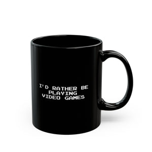 Video Games I'd Rather Be Playing Black Mug (11oz, 15oz)