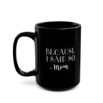 Load image into Gallery viewer, Mom Funny Black Mug (11oz, 15oz) Because I Said So -Mom Gift For Mom Mother&#39;s Day Gift Mother&#39;s Day Birthday Christmas Valentine&#39;s Gift Cup
