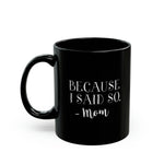 Load image into Gallery viewer, Mom Funny Black Mug (11oz, 15oz) Because I Said So -Mom Gift For Mom Mother&#39;s Day Gift Mother&#39;s Day Birthday Christmas Valentine&#39;s Gift Cup
