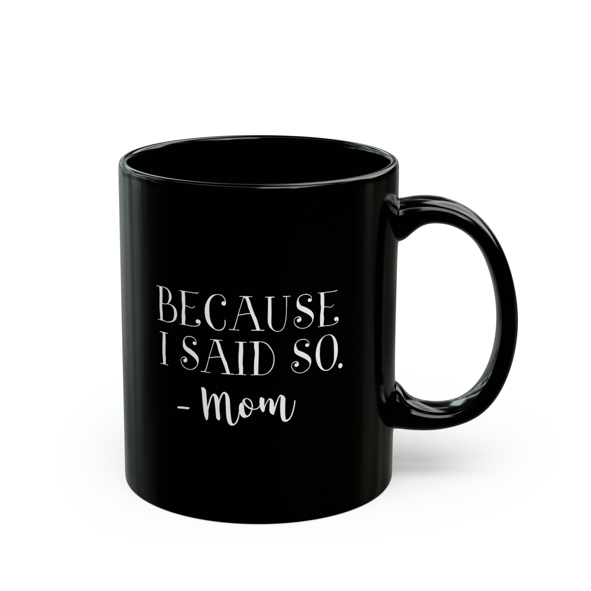 Mom Funny Black Mug (11oz, 15oz) Because I Said So -Mom Gift For Mom Mother's Day Gift Mother's Day Birthday Christmas Valentine's Gift Cup