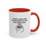 Load image into Gallery viewer, Apex funny Accent Coffee Mug - "I Might Look Like I'm Listening… But In My Head I'm Playing Apex" Gamer Mug

