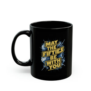 May The Fifties Be With You Black Mug (11oz, 15oz) Star Themed Galactic Galaxy Space 50 50s Birthday Christmas Valentine's Gift Cup Nostalgia Nostalgic