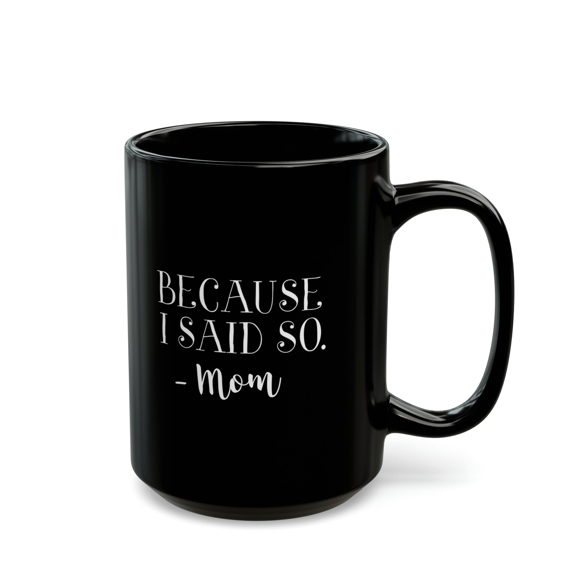 Mom Funny Black Mug (11oz, 15oz) Because I Said So -Mom Gift For Mom Mother's Day Gift Mother's Day Birthday Christmas Valentine's Gift Cup