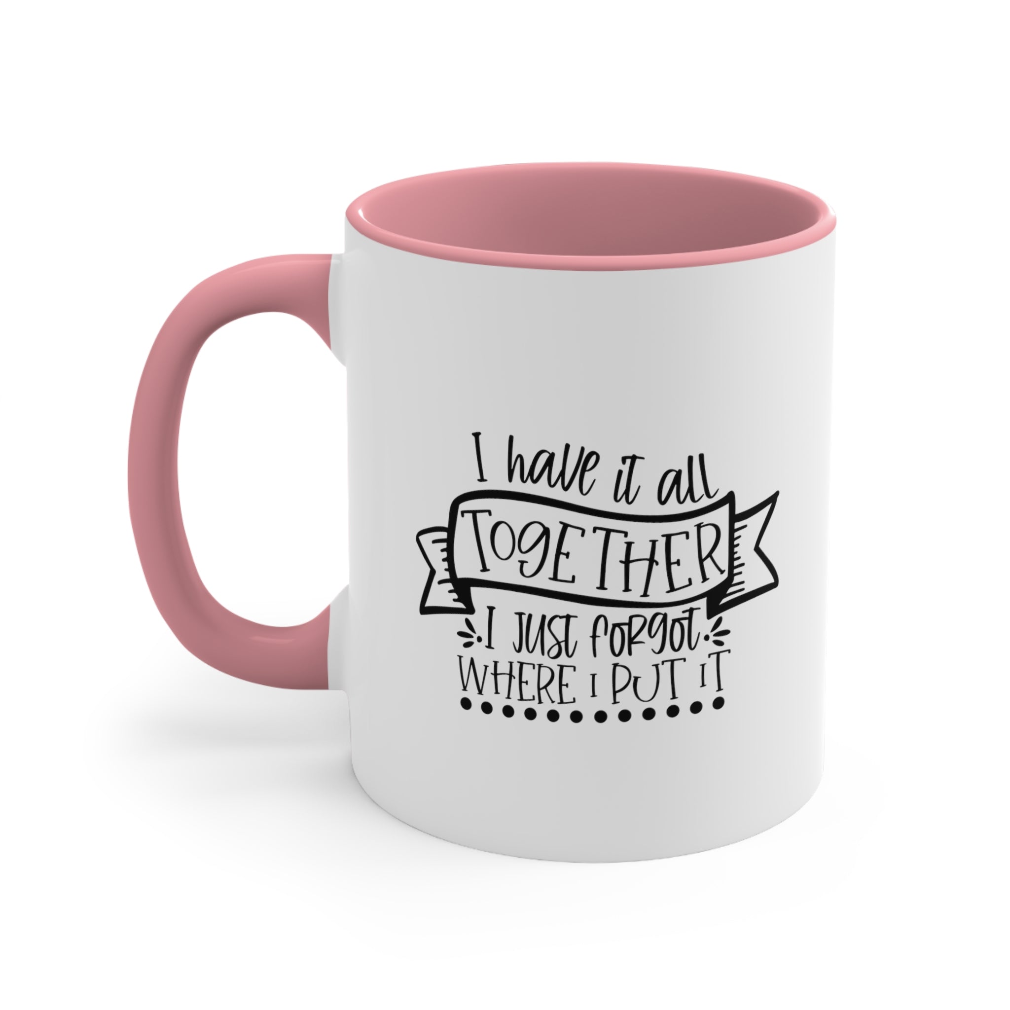 I Have It All Together I Just Forgot Where I Put It Coffee Mug, 11oz Joke Humour Humor Birthday Christmas Valentine's Gift Cup