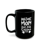 Load image into Gallery viewer, Mom Funny Black Mug (11oz, 15oz) Instant Mom Just Add Coffee Gift For Mom Mother&#39;s Day Gift Mother&#39;s Day Birthday Christmas Valentine&#39;s Gift Cup
