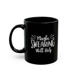 Load image into Gallery viewer, Maybe Swearing WIll Help Funny Black Mug (11oz, 15oz) Gift For Mom Mother&#39;s Day Gift Mother&#39;s Day Birthday Christmas Valentine&#39;s Gift Cup
