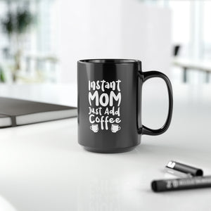 Mom Funny Black Mug (11oz, 15oz) Instant Mom Just Add Coffee Gift For Mom Mother's Day Gift Mother's Day Birthday Christmas Valentine's Gift Cup